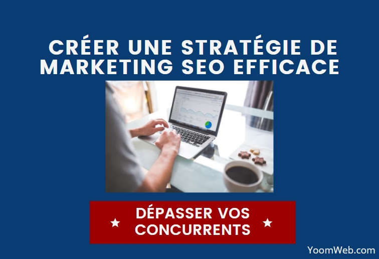 créer une strategie seo pour mieux se classer sur Google
